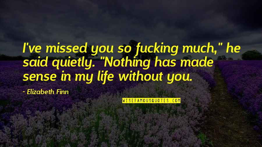 Without You I'm Nothing Quotes By Elizabeth Finn: I've missed you so fucking much," he said