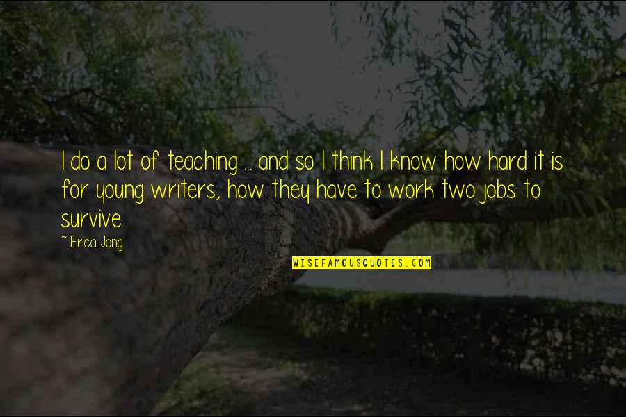 Without You Is Hard To Survive Quotes By Erica Jong: I do a lot of teaching ... and