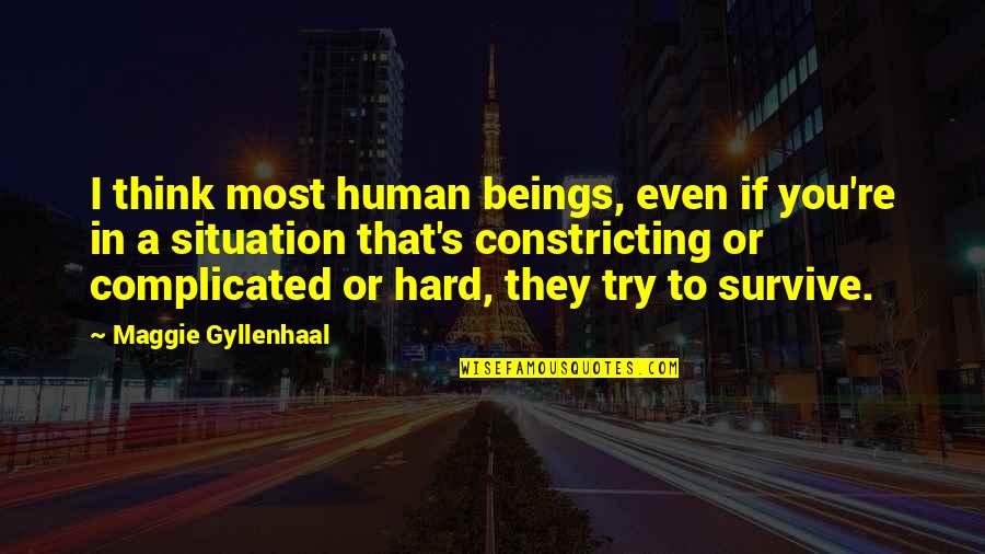 Without You Is Hard To Survive Quotes By Maggie Gyllenhaal: I think most human beings, even if you're