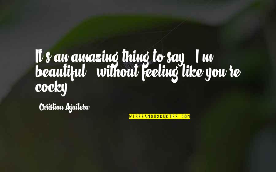 Without You It Like Quotes By Christina Aguilera: It's an amazing thing to say, 'I'm beautiful,'