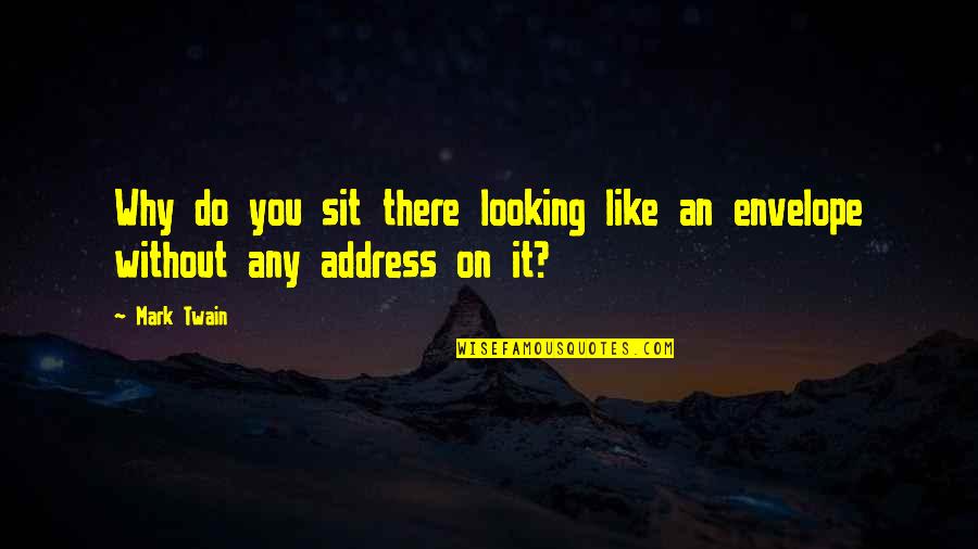 Without You It Like Quotes By Mark Twain: Why do you sit there looking like an