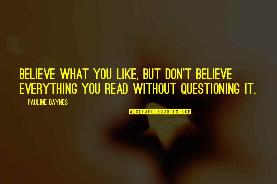 Without You It Like Quotes By Pauline Baynes: Believe what you like, but don't believe everything