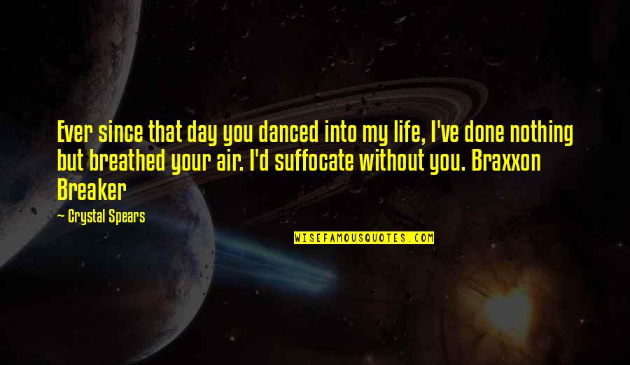 Without You Life Quotes By Crystal Spears: Ever since that day you danced into my