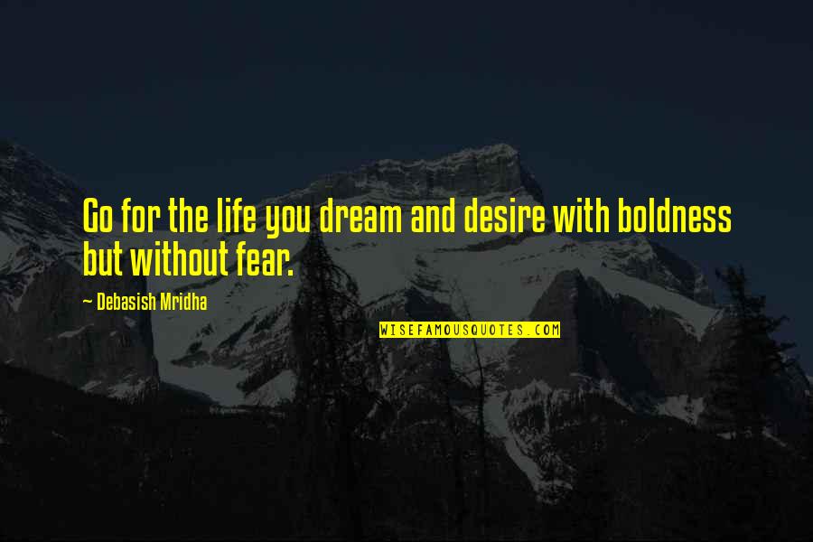 Without You Life Quotes By Debasish Mridha: Go for the life you dream and desire