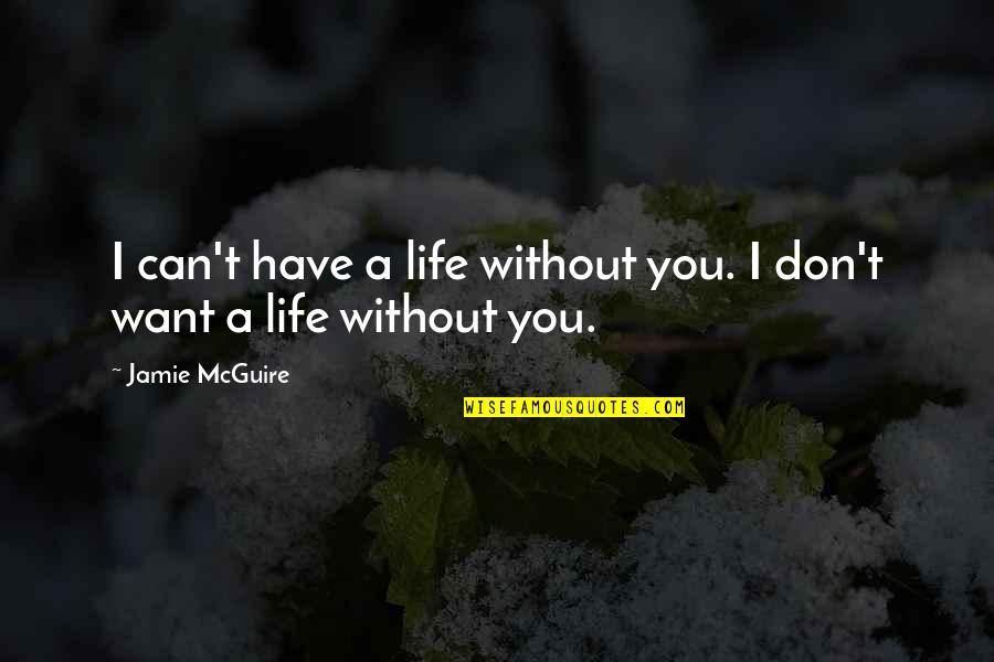 Without You Life Quotes By Jamie McGuire: I can't have a life without you. I