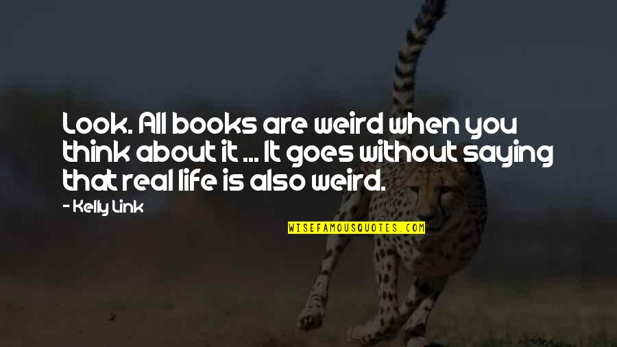 Without You Life Quotes By Kelly Link: Look. All books are weird when you think