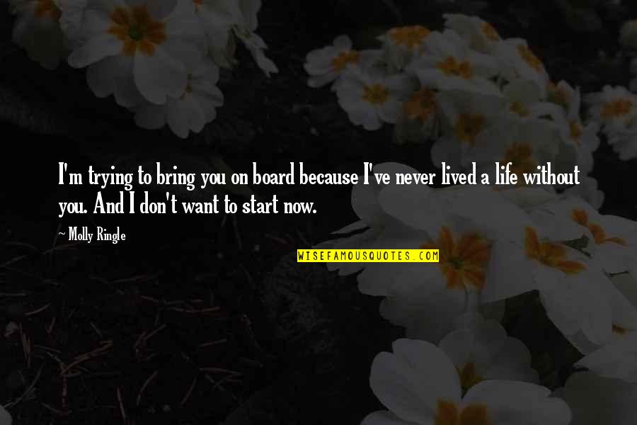 Without You Life Quotes By Molly Ringle: I'm trying to bring you on board because Without You Life Quotes By Molly Ringle: I'm trying to bring you on board because