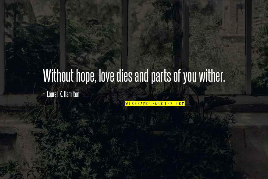 Without You Love Quotes By Laurell K. Hamilton: Without hope, love dies and parts of you Without You Love Quotes By Laurell K. Hamilton: Without hope, love dies and parts of you