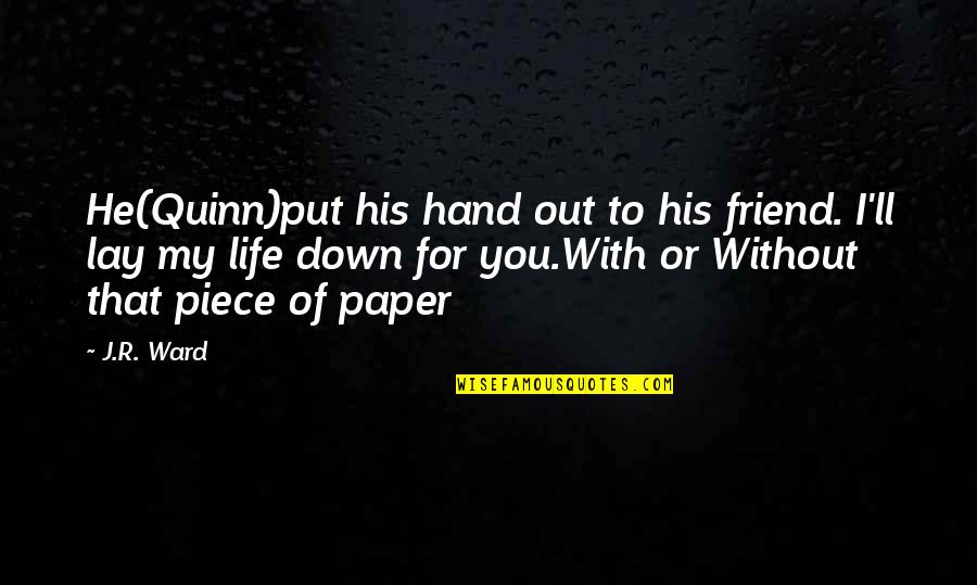 Without You My Friend Quotes By J.R. Ward: He(Quinn)put his hand out to his friend. I'll