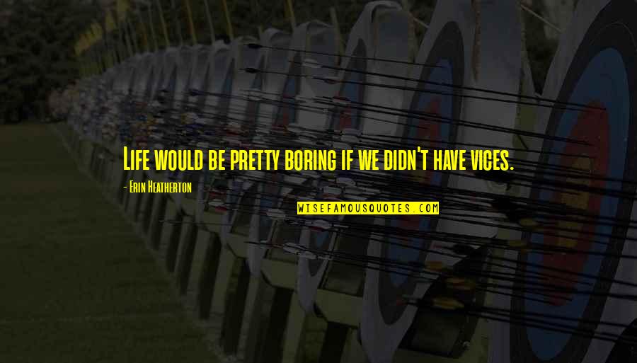 Without You My Life Would Be Boring Quotes By Erin Heatherton: Life would be pretty boring if we didn't