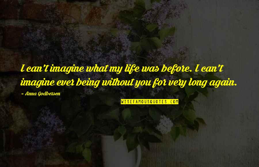 Without You My Love Quotes By Anna Godbersen: I can't imagine what my life was before.