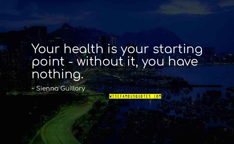 Without Your Health You Have Nothing Quotes By Sienna Guillory: Your health is your starting point - without