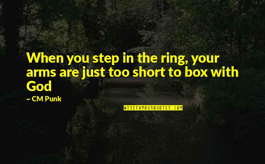With'ring Quotes By CM Punk: When you step in the ring, your arms