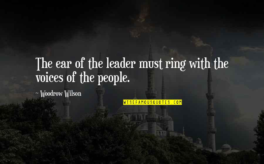 With'ring Quotes By Woodrow Wilson: The ear of the leader must ring with