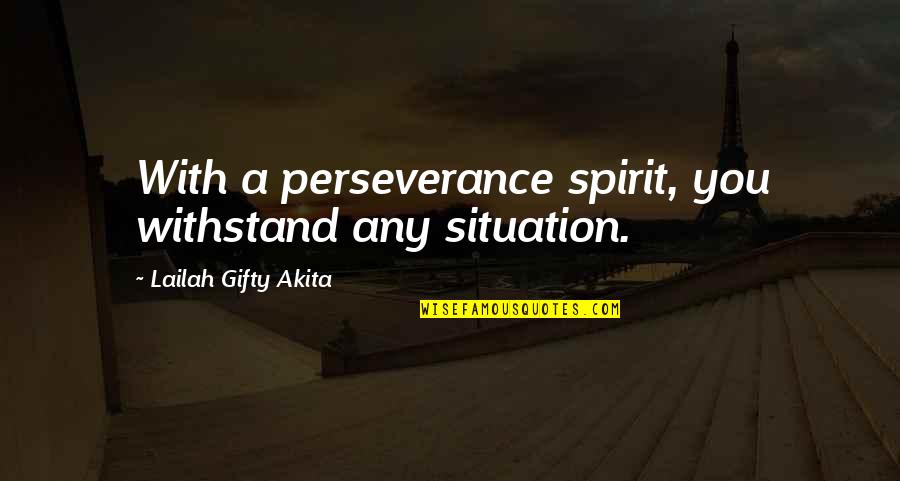Withstand Adversity Quotes By Lailah Gifty Akita: With a perseverance spirit, you withstand any situation.