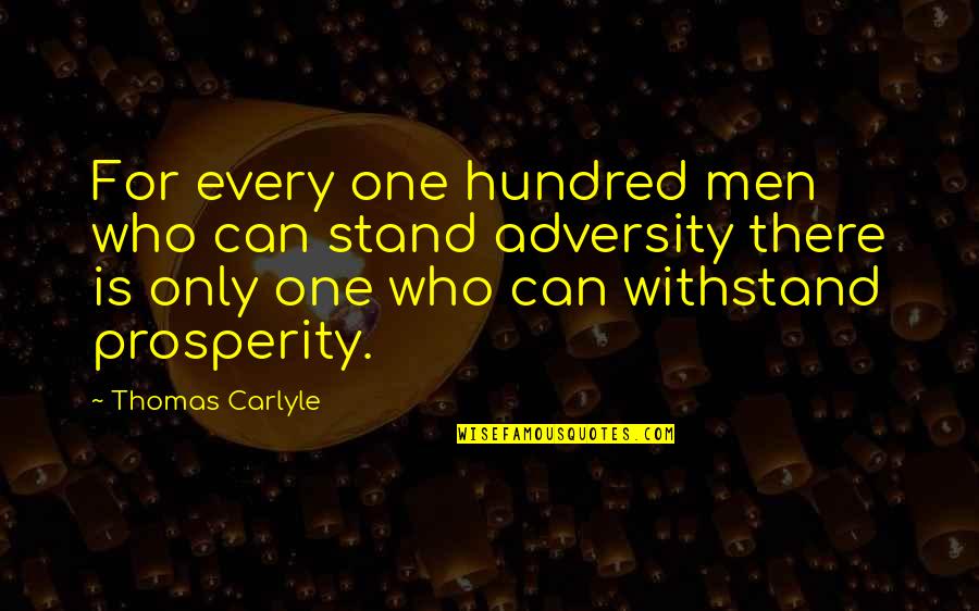 Withstand Adversity Quotes By Thomas Carlyle: For every one hundred men who can stand