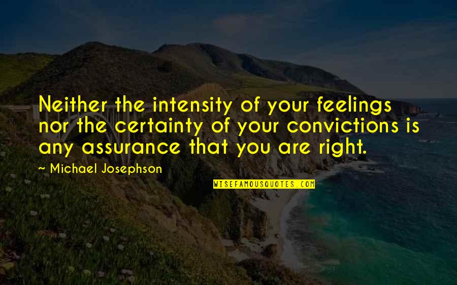 Withstand Pain Quotes By Michael Josephson: Neither the intensity of your feelings nor the Withstand Pain Quotes By Michael Josephson: Neither the intensity of your feelings nor the