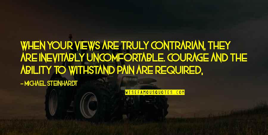 Withstand Pain Quotes By Michael Steinhardt: When your views are truly contrarian, they are Withstand Pain Quotes By Michael Steinhardt: When your views are truly contrarian, they are