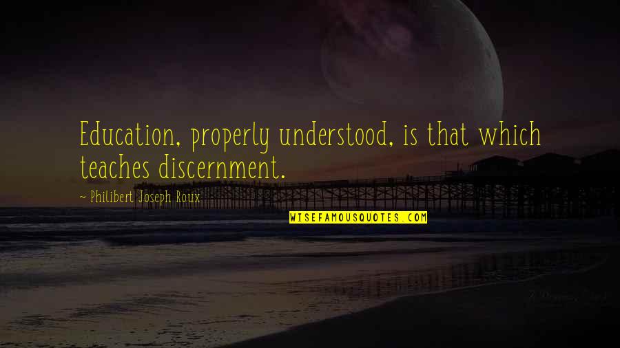 Withstanding Pain Quotes By Philibert Joseph Roux: Education, properly understood, is that which teaches discernment.