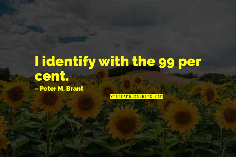 Withstanding The Storm Quotes By Peter M. Brant: I identify with the 99 per cent. Withstanding The Storm Quotes By Peter M. Brant: I identify with the 99 per cent.