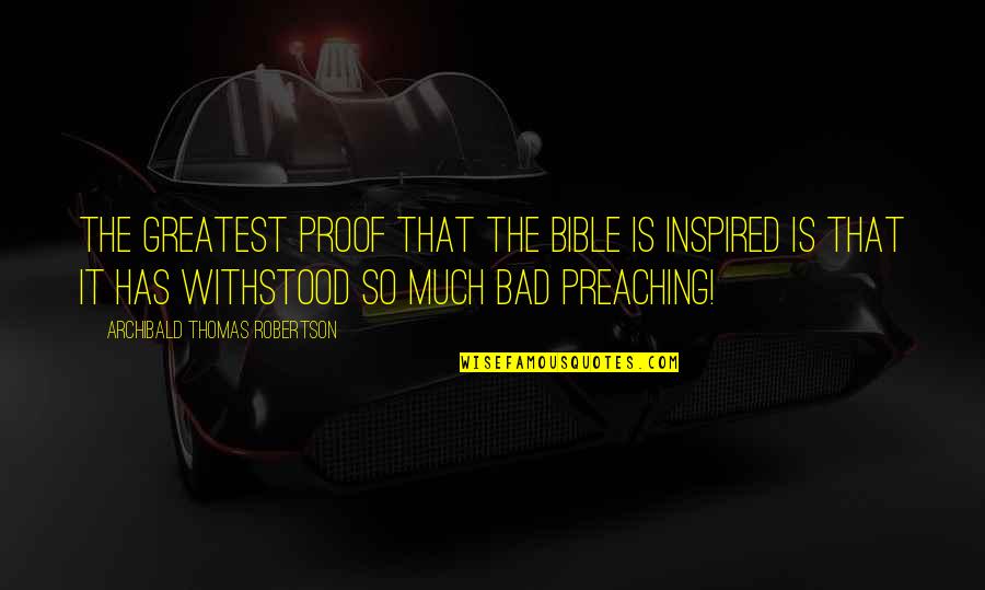 Withstood Quotes By Archibald Thomas Robertson: The greatest proof that the Bible is inspired