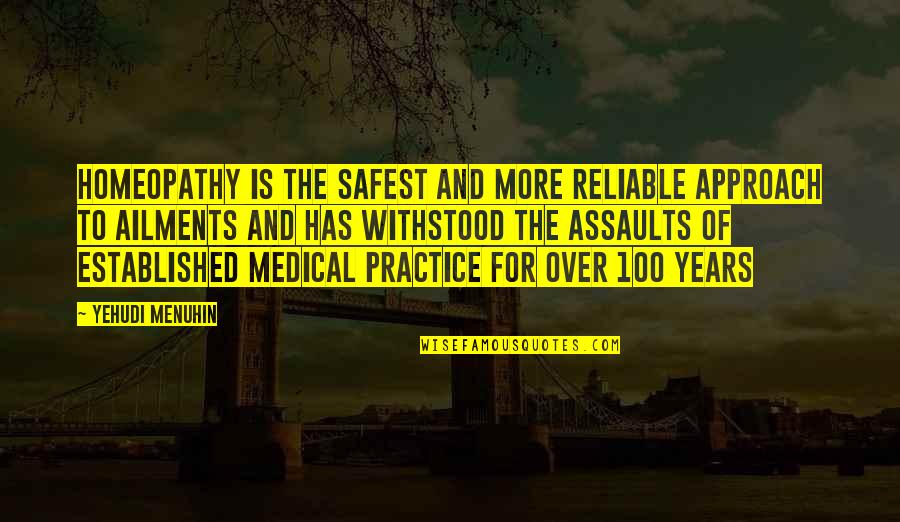 Withstood Quotes By Yehudi Menuhin: Homeopathy is the safest and more reliable approach