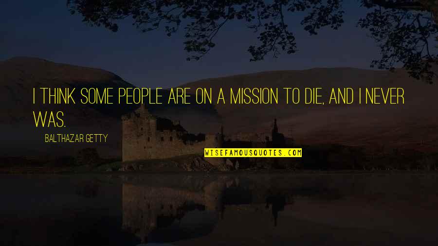 Withthe Quotes By Balthazar Getty: I think some people are on a mission