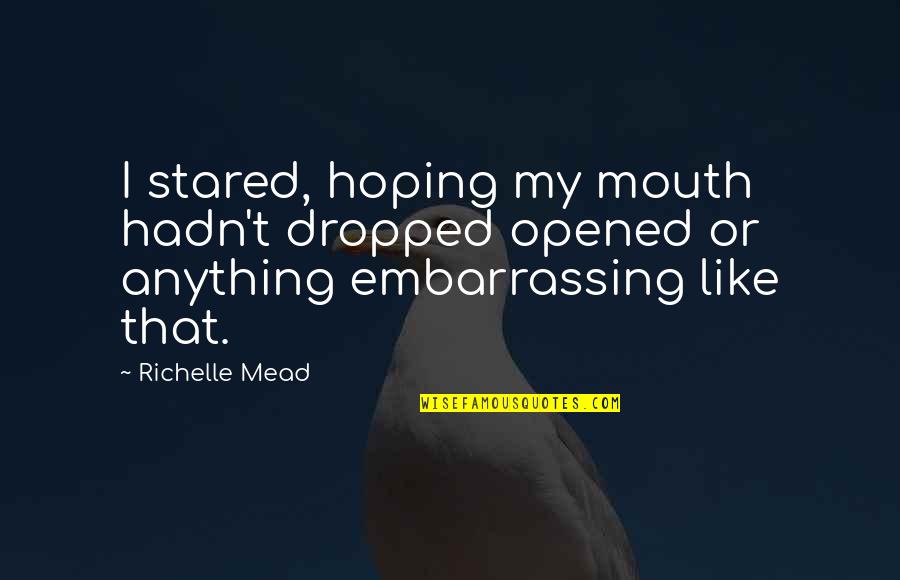 Withviolence Quotes By Richelle Mead: I stared, hoping my mouth hadn't dropped opened