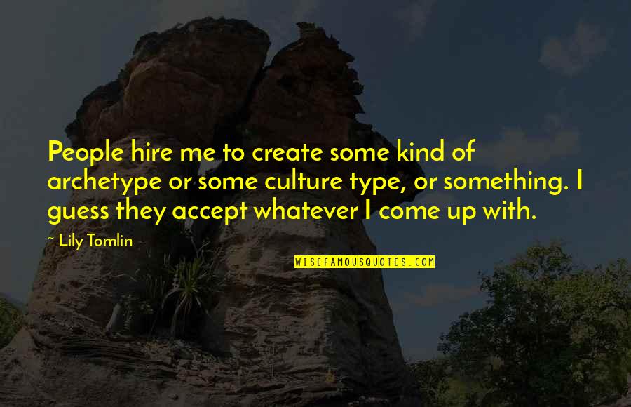 Witi Ihimaera Quotes By Lily Tomlin: People hire me to create some kind of