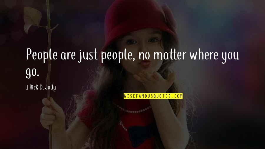 Witin Quotes By Rick D. Jolly: People are just people, no matter where you