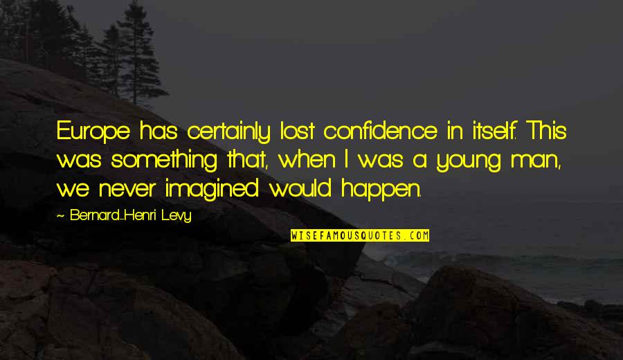 Witkacy Lo Quotes By Bernard-Henri Levy: Europe has certainly lost confidence in itself. This Witkacy Lo Quotes By Bernard-Henri Levy: Europe has certainly lost confidence in itself. This