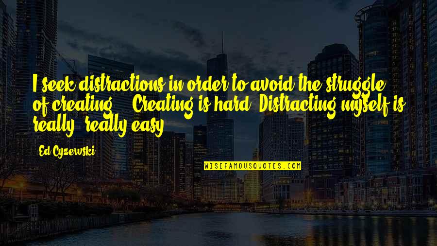 Witkacy Lo Quotes By Ed Cyzewski: I seek distractions in order to avoid the