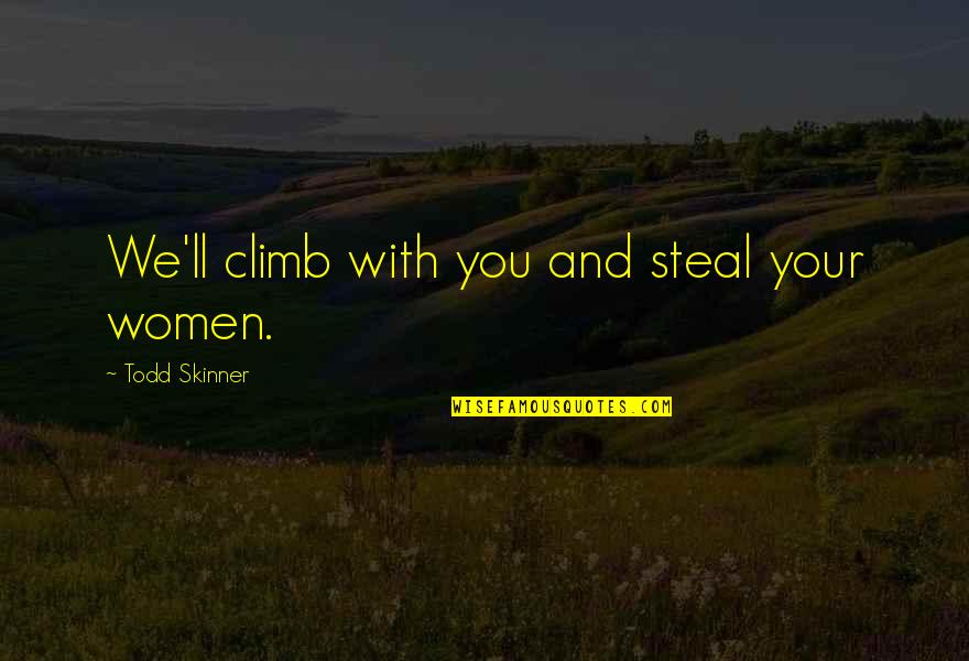 Witkacy Lo Quotes By Todd Skinner: We'll climb with you and steal your women. Witkacy Lo Quotes By Todd Skinner: We'll climb with you and steal your women.