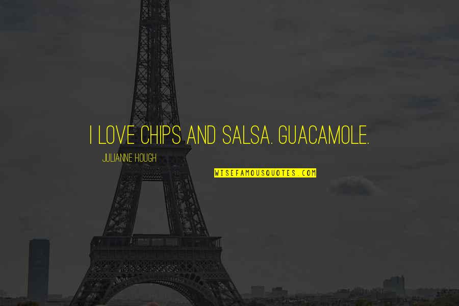 Witkacy Paintings Quotes By Julianne Hough: I love chips and salsa. Guacamole. Witkacy Paintings Quotes By Julianne Hough: I love chips and salsa. Guacamole.