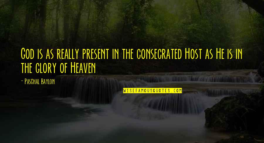 Witkacy Paintings Quotes By Paschal Baylon: God is as really present in the consecrated