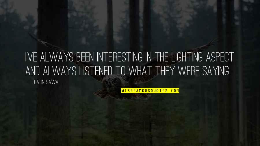 Witkin Quotes By Devon Sawa: I've always been interesting in the lighting aspect