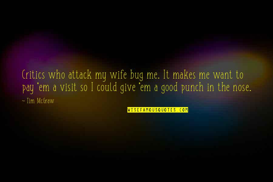 Witkowski Leon Quotes By Tim McGraw: Critics who attack my wife bug me. It