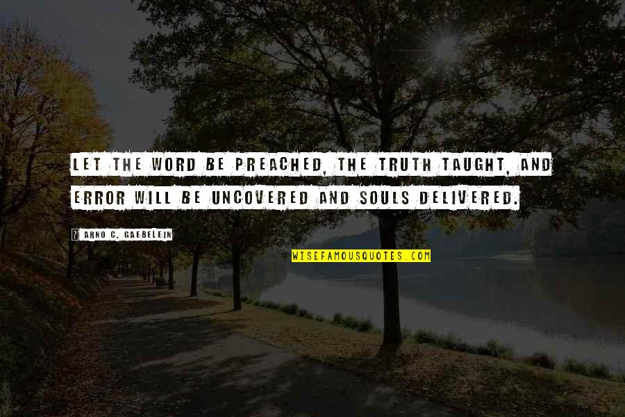 Witness For The Prosecution Quotes By Arno C. Gaebelein: Let the Word be preached, the truth taught, Witness For The Prosecution Quotes By Arno C. Gaebelein: Let the Word be preached, the truth taught,