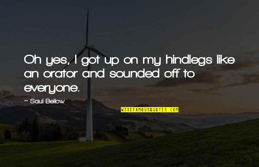 Witness For The Prosecution Quotes By Saul Bellow: Oh yes, I got up on my hindlegs