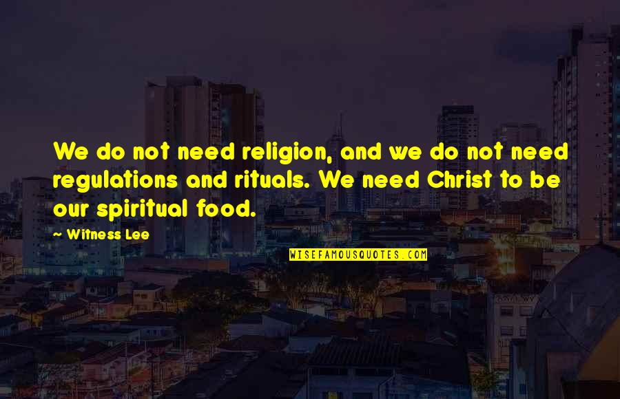 Witness Lee Quotes By Witness Lee: We do not need religion, and we do