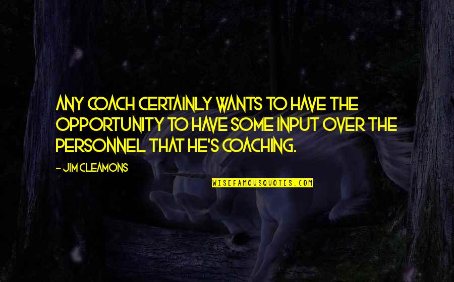 Witness Of Sorts Quotes By Jim Cleamons: Any coach certainly wants to have the opportunity