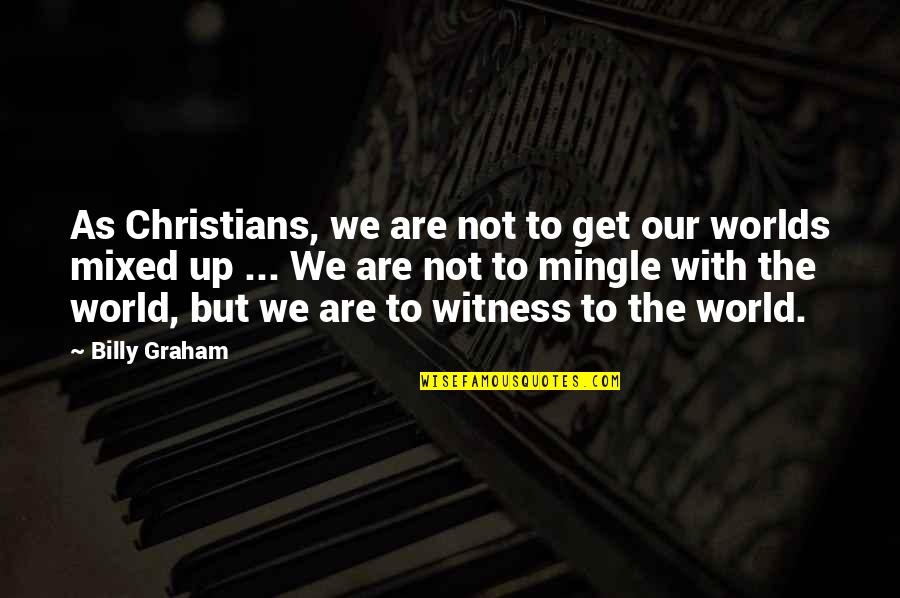 Witness Quotes By Billy Graham: As Christians, we are not to get our