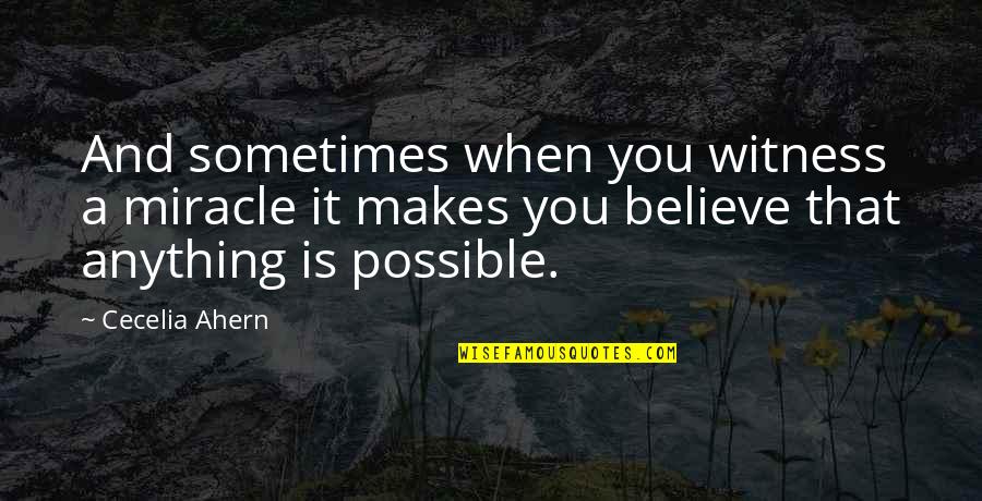 Witness Quotes By Cecelia Ahern: And sometimes when you witness a miracle it