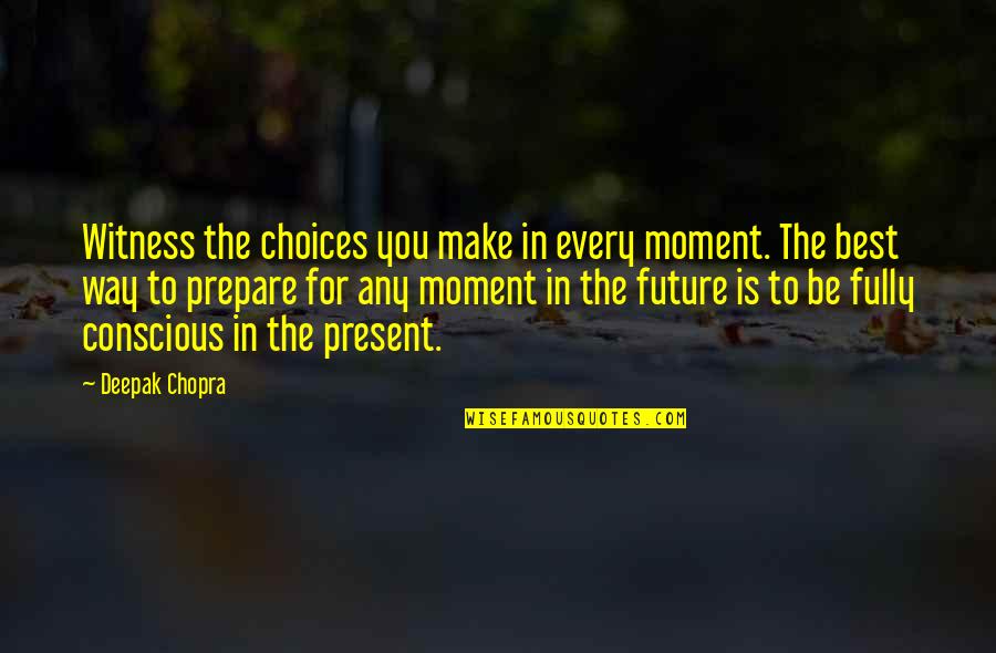 Witness Quotes By Deepak Chopra: Witness the choices you make in every moment.