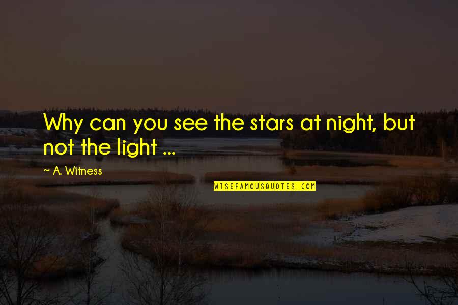 Witness Quotes Quotes By A. Witness: Why can you see the stars at night,
