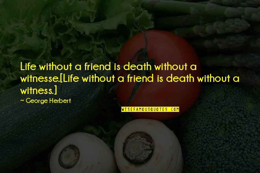 Witnesse Quotes By George Herbert: Life without a friend is death without a