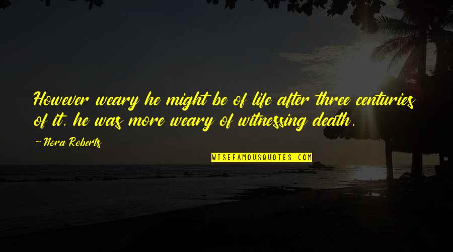 Witnessing Death Quotes By Nora Roberts: However weary he might be of life after