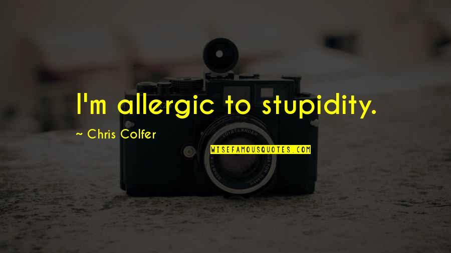 Witnessing History Quotes By Chris Colfer: I'm allergic to stupidity.