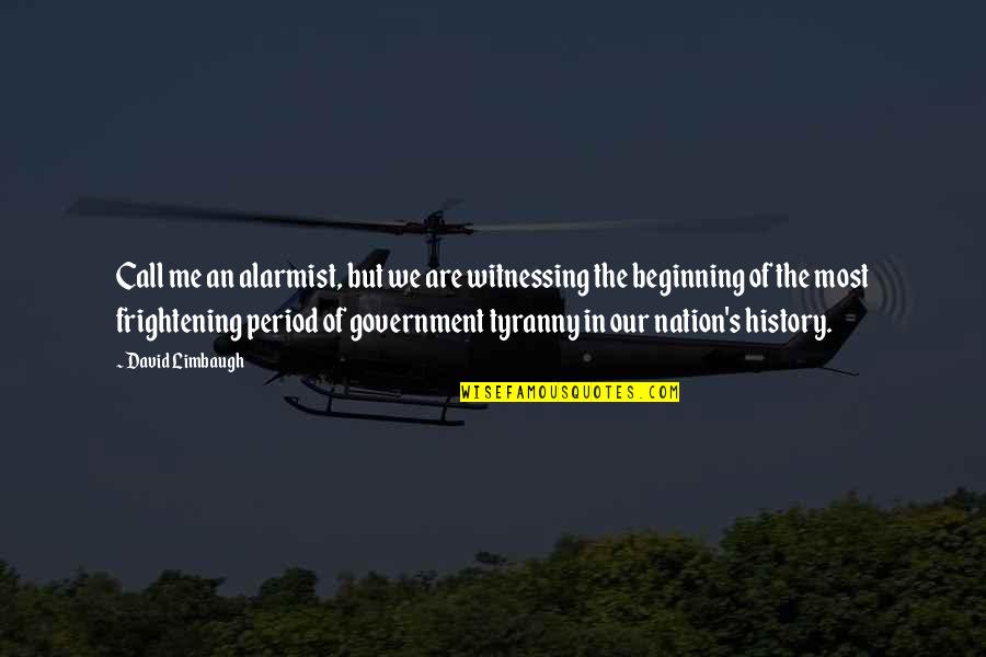 Witnessing History Quotes By David Limbaugh: Call me an alarmist, but we are witnessing