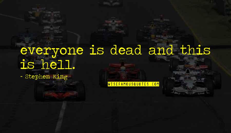 Witnessing History Quotes By Stephen King: everyone is dead and this is hell.